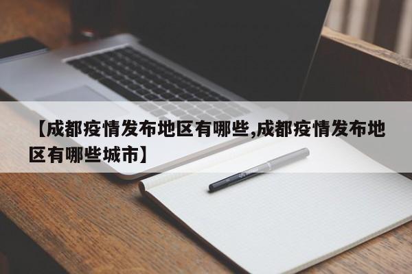 【成都疫情发布地区有哪些,成都疫情发布地区有哪些城市】