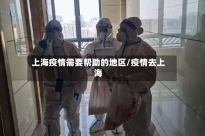上海疫情需要帮助的地区/疫情去上海