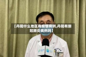 【丹阳什么地区有疫情病例,丹阳有新冠肺炎病例吗】