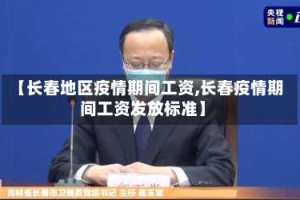 【长春地区疫情期间工资,长春疫情期间工资发放标准】