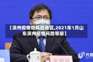 【滨州疫情低风险地区,2021年1月山东滨州疫情风险等级】