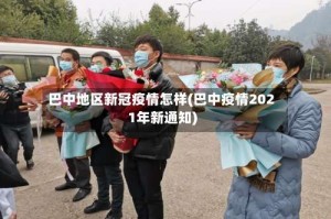 巴中地区新冠疫情怎样(巴中疫情2021年新通知)