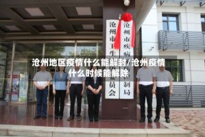 沧州地区疫情什么能解封/沧州疫情什么时候能解除