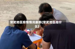 常武地区疫情情况最新(常武地区指什么)
