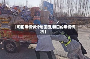 【和田疫情划分地区图,和田的疫情情况】