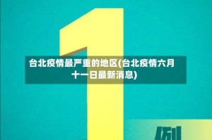 台北疫情最严重的地区(台北疫情六月十一日最新消息)