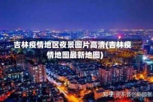 吉林疫情地区夜景图片高清(吉林疫情地图最新地图)