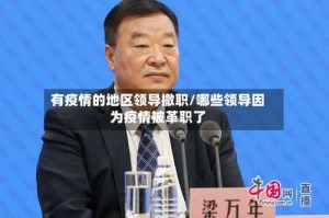 有疫情的地区领导撤职/哪些领导因为疫情被革职了