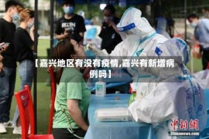 【嘉兴地区有没有疫情,嘉兴有新增病例吗】