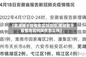 【芜湖属于疫情地区吗现在,芜湖属于疫情地区吗现在怎么样】