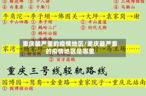 重庆最严重的疫情地区/重庆最严重的疫情地区是哪里