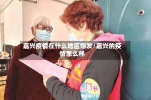 嘉兴疫情在什么地区爆发/嘉兴的疫情怎么样