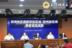 郑州地区疫情管控区域/郑州地区疫情管控区域图