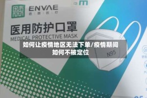 如何让疫情地区无法下单/疫情期间如何不被定位