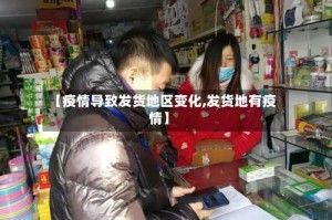【疫情导致发货地区变化,发货地有疫情】