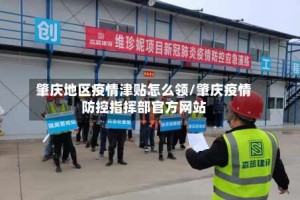 肇庆地区疫情津贴怎么领/肇庆疫情防控指挥部官方网站