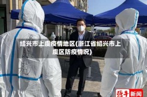 绍兴市上虞疫情地区(浙江省绍兴市上虞区防疫情况)
