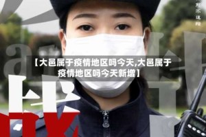【大邑属于疫情地区吗今天,大邑属于疫情地区吗今天新增】