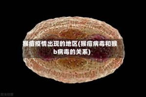 猴痘疫情出现的地区(猴痘病毒和猴b病毒的关系)