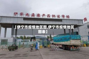 【伊宁市疫情地区图,伊宁市疫情地区图表】
