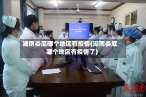 湖南娄底哪个地区有疫情(湖南娄底哪个地区有疫情了)