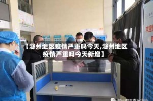 【滁州地区疫情严重吗今天,滁州地区疫情严重吗今天新增】