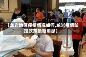 【龙岩地区疫情情况如何,龙岩疫情防控政策最新消息】