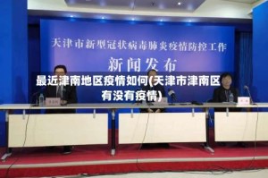 最近津南地区疫情如何(天津市津南区有没有疫情)