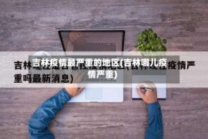 吉林疫情最严重的地区(吉林哪儿疫情严重)