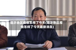 临沂地区疫情怎样了今天(临沂地区疫情怎样了今天最新消息)