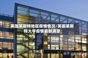 英国莱斯特地区疫情情况/英国莱斯特大学疫情最新消息