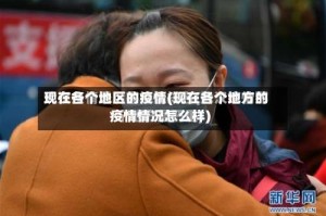 现在各个地区的疫情(现在各个地方的疫情情况怎么样)