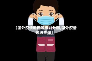 【国外疫情地区等级划分图,国外疫情等级查询】