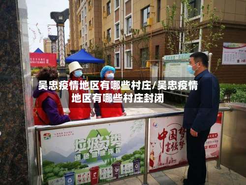 吴忠疫情地区有哪些村庄/吴忠疫情地区有哪些村庄封闭-第1张图片