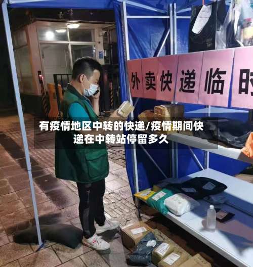 有疫情地区中转的快递/疫情期间快递在中转站停留多久-第1张图片