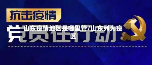 山东疫情地区是哪里管/山东列为疫区-第1张图片