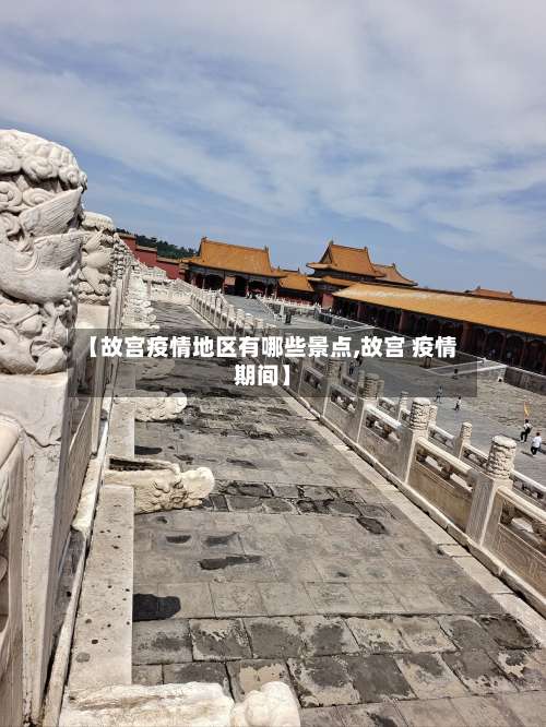 【故宫疫情地区有哪些景点,故宫 疫情期间】-第1张图片