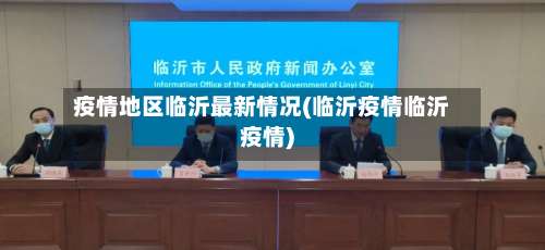 疫情地区临沂最新情况(临沂疫情临沂疫情)-第2张图片