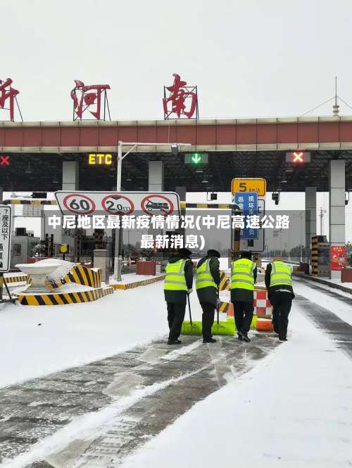 中尼地区最新疫情情况(中尼高速公路最新消息)-第2张图片