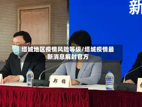 塔城地区疫情风险等级/塔城疫情最新消息解封官方-第1张图片