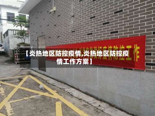 【炎热地区防控疫情,炎热地区防控疫情工作方案】-第1张图片
