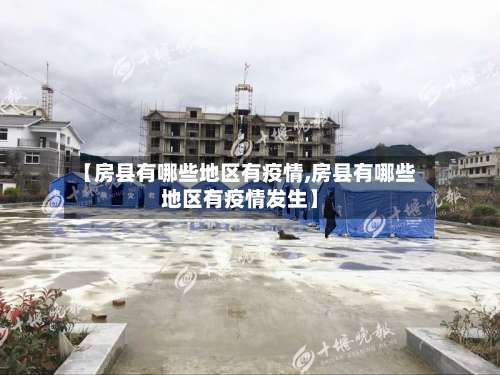 【房县有哪些地区有疫情,房县有哪些地区有疫情发生】-第3张图片