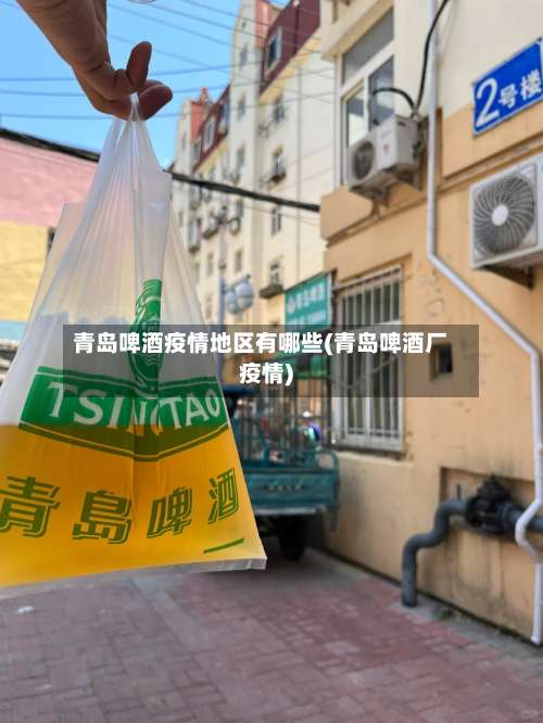 青岛啤酒疫情地区有哪些(青岛啤酒厂疫情)-第1张图片