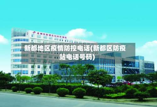 新都地区疫情防控电话(新都区防疫站电话号码)-第1张图片