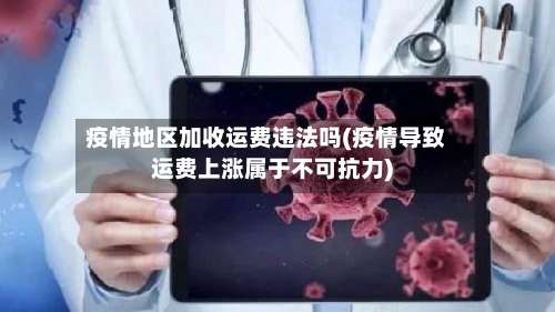 疫情地区加收运费违法吗(疫情导致运费上涨属于不可抗力)-第1张图片