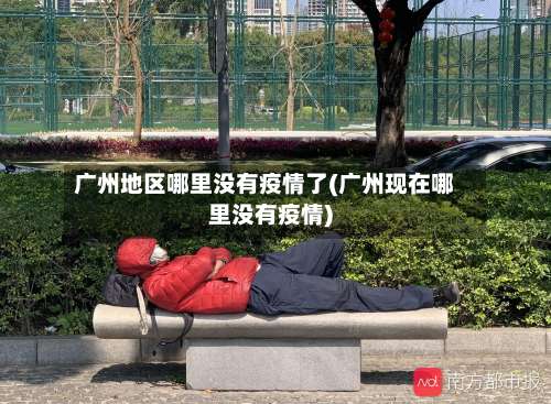 广州地区哪里没有疫情了(广州现在哪里没有疫情)-第2张图片