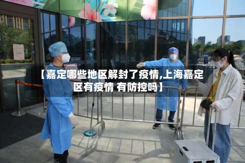 【嘉定哪些地区解封了疫情,上海嘉定区有疫情 有防控吗】-第3张图片