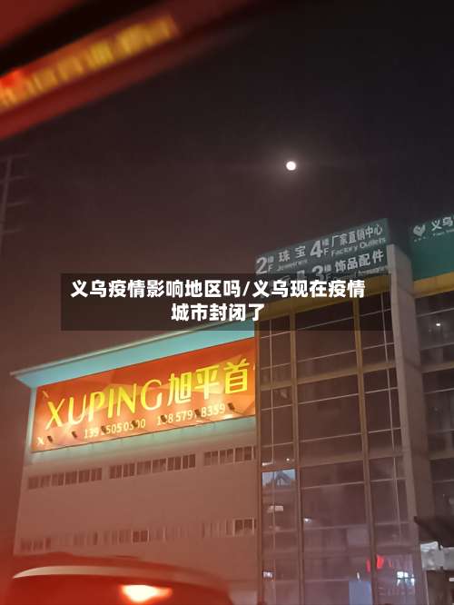 义乌疫情影响地区吗/义乌现在疫情城市封闭了-第1张图片