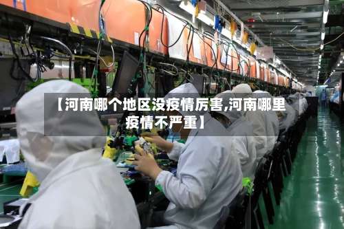 【河南哪个地区没疫情厉害,河南哪里疫情不严重】-第2张图片