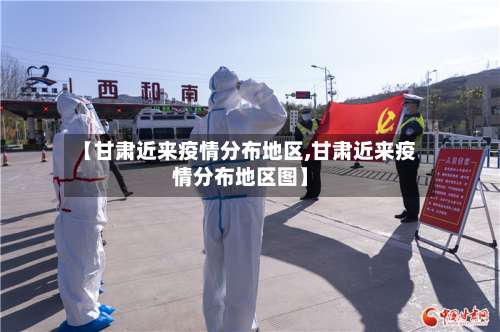 【甘肃近来疫情分布地区,甘肃近来疫情分布地区图】-第1张图片